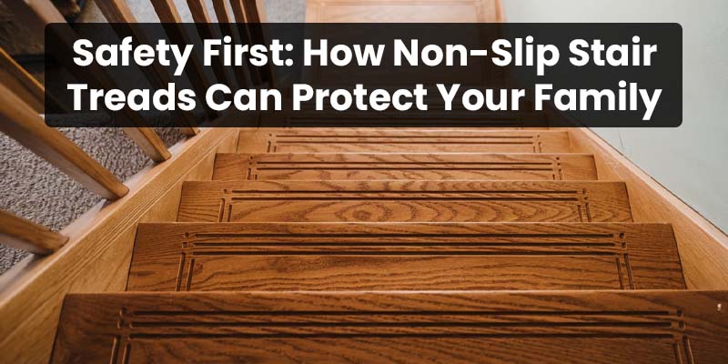 Safety First: How Non-Slip Stair Treads Can Protect Your Family
