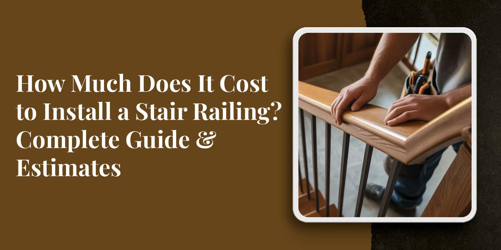 How Much Does It Cost to Install a Stair Railing? Complete Guide & Estimates