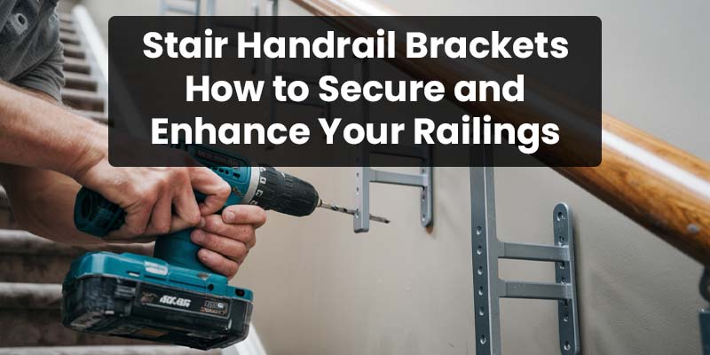 Stair Handrail Brackets  How to Secure and Enhance Your Railings